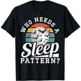 thumbnail image 1 of Who Needs A Sleep Pattern? Work Worker Night Shift Job T-Shirt, 1 of 2