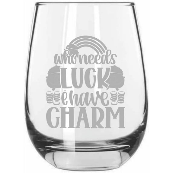 Who Needs Luck I Have Charm St Patrick's Day Etched 15.25oz Libbey Stemless Wine Glass