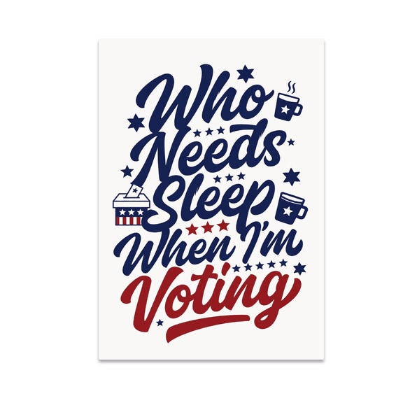Who Needs Sleep When I'm Voting - Civic Responsibility Enthusiast - 13x19 Poster Print