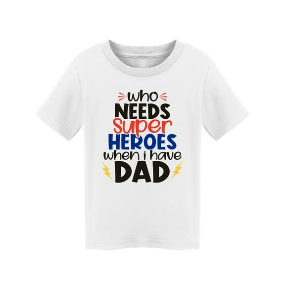 Who Needs Super Heroes With Dad? T-Shirt Toddler -Image by Shutterstock,  2 Toddler