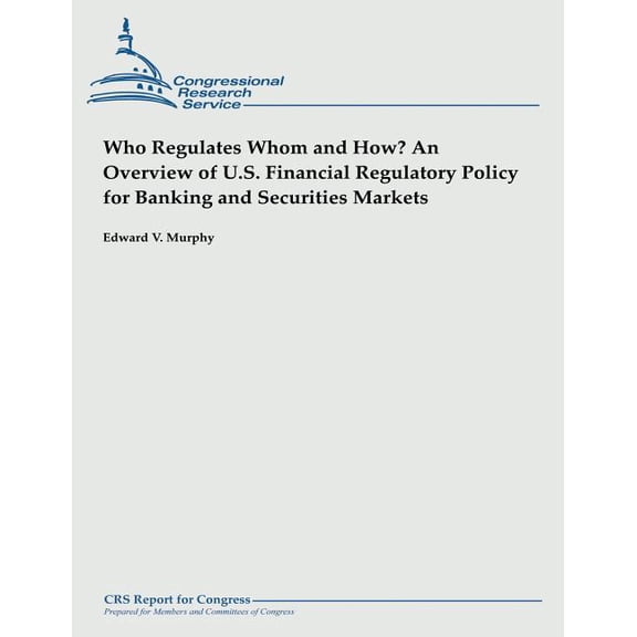 Who Regulates Whom and How? an Overview of U.S. Financial Regulatory Policy for Banking and Securities Markets