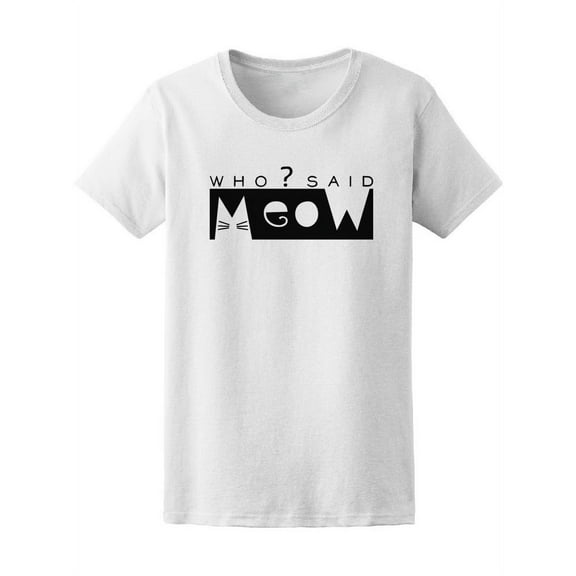 Who Said Meow Cat Graphic T-Shirt Women -Image by Shutterstock, Female Medium