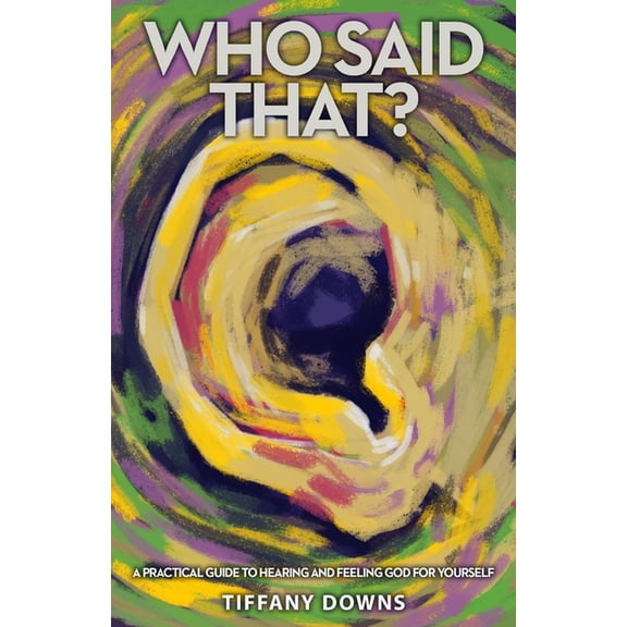 Who Said That?: A Practical Guide to Hearing and Feeling God for Yourself (Paperback)