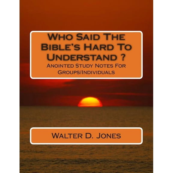 Who Said The Bible's Hard To Understand ?: Anointed Study Notes For Groups/Individuals, (Paperback)
