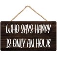 Who Says Happy is Only an Hour? Joyful Wooden Decor Sign - 12 x 8 Inch ...
