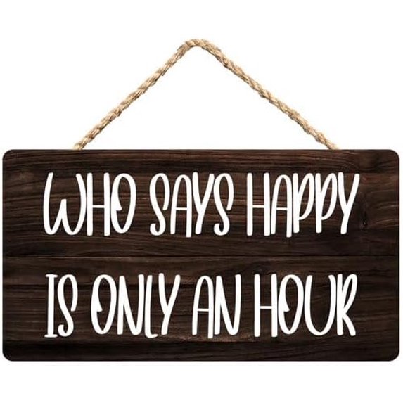 Who Says Happy is Only an Hour? Joyful Wooden Decor Sign - 12 x 8 Inch ...