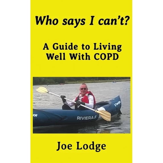 Who Says I Can't?: A Guide to Living Well with COPD, (Paperback)
