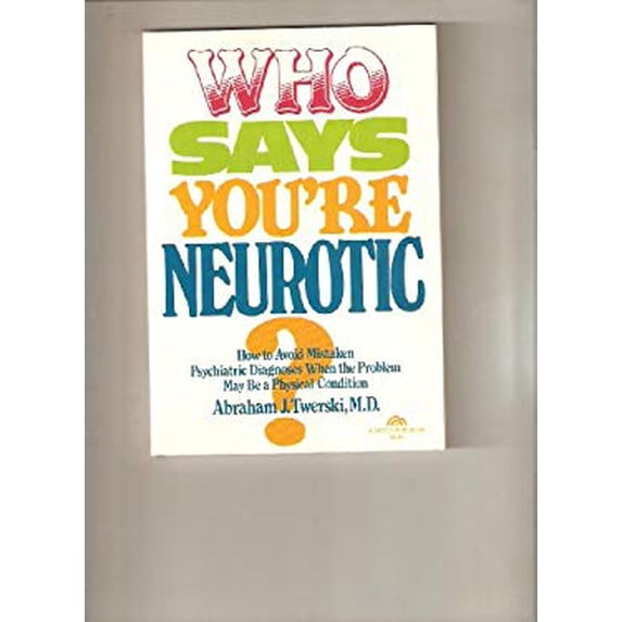 Pre-Owned Who Says You're Neurotic: How to Avoid Mistaken Psychiatric Diagnoses When the Problem May Be a Physical Condition (Paperback) 013958448X 9780139584480