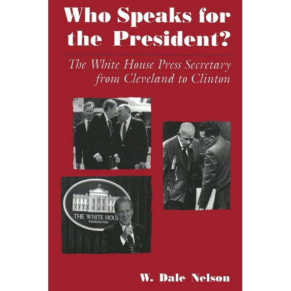 Who Speaks for the President?: The White House Press Secretary from Cleveland to Clinton (Hardcover)