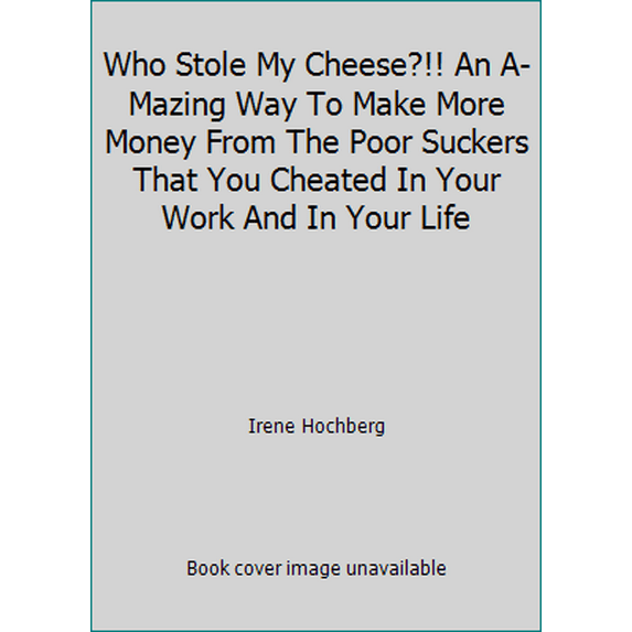 Pre-Owned Who Stole My Cheese ?!!: An Amazing Way to Make More Money from the Poor Suckers That Cheated in Your Work and in Your Life (Hardcover) 1586639315 9781586639310