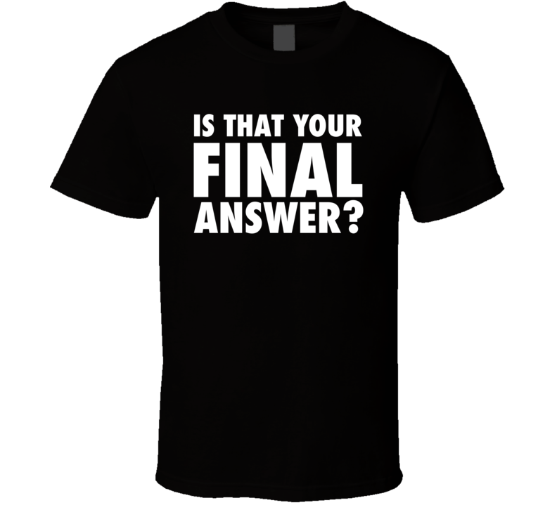 Who Wants To Be A Millionaire Is That Your Final Answer T Shirt ...