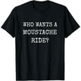 thumbnail image 1 of Who Wants a Moustache Ride Mustache Graphic Text Funny Tee T-Shirt, 1 of 4