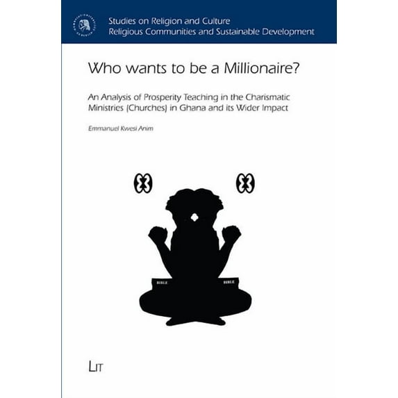 Who Wants to Be a Millionaire? : An Analysis of Prosperity Teaching in the Charismatic Ministries (Churches) in Ghana and Its Wider Impact