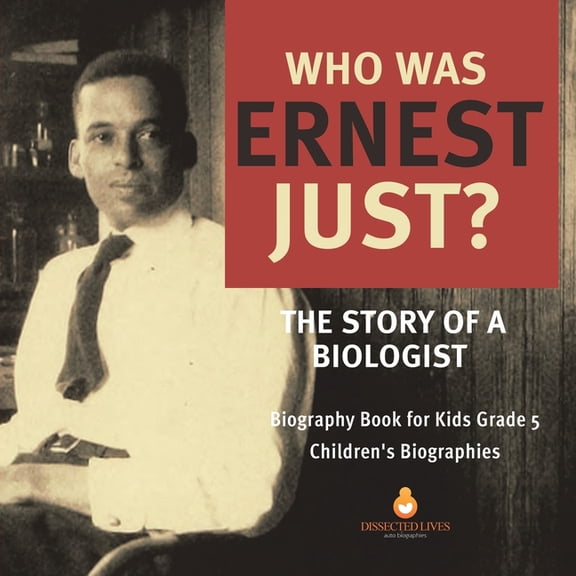 Who Was Ernest Just? The Story of a Biologist Biography Book for Kids Grade 5 Children's Biographies, (Paperback)