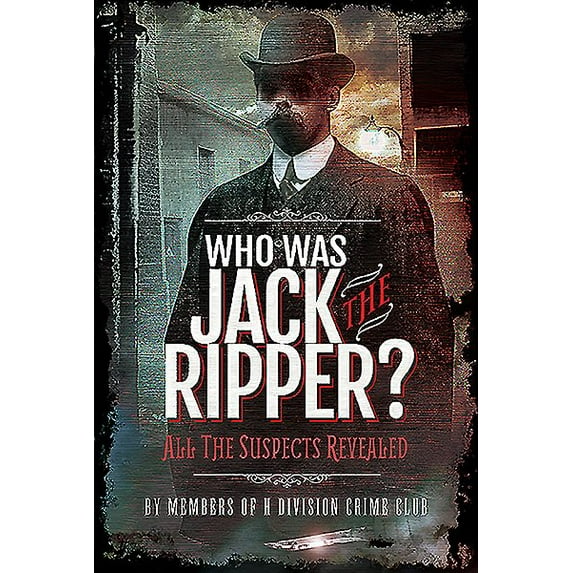 Who Was Jack the Ripper? : All the Suspects Revealed