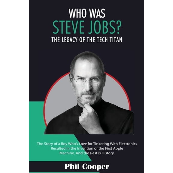 Who Was Steve Jobs?: The Legacy of the Tech Titan - The Story of a Boy Who's Love for Tinkering With Electronics Resulte, (Paperback)