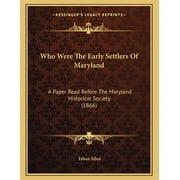 Who Were The Early Settlers Of Maryland A Paper Read Before The Maryland Historical Society 1866 Paperback
