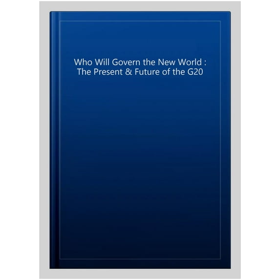 Who Will Govern the New World : The Present & Future of the G20