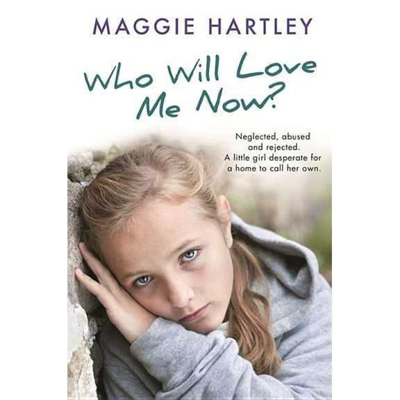 Who Will Love Me Now? : Neglected, unloved and rejected, can Maggie help a little girl desperate for a home to call her own? (Paperback)
