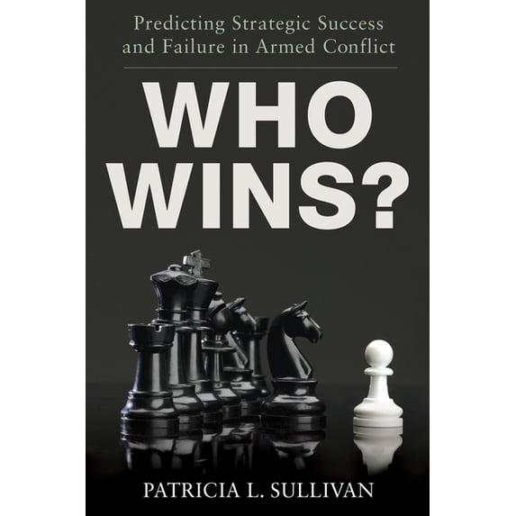 Who Wins?: Predicting Strategic Success and Failure in Armed Conflict, (Paperback)