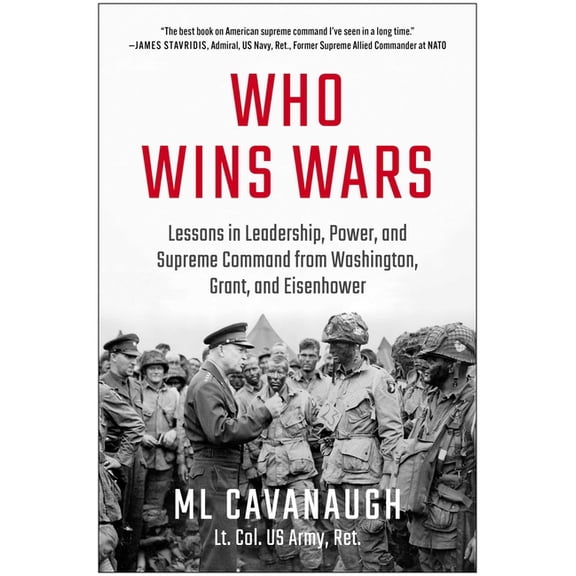 Who Wins Wars: Lessons in Leadership, Power, and Supreme Command from Washington, Grant, and Eisenhower, (Hardcover)