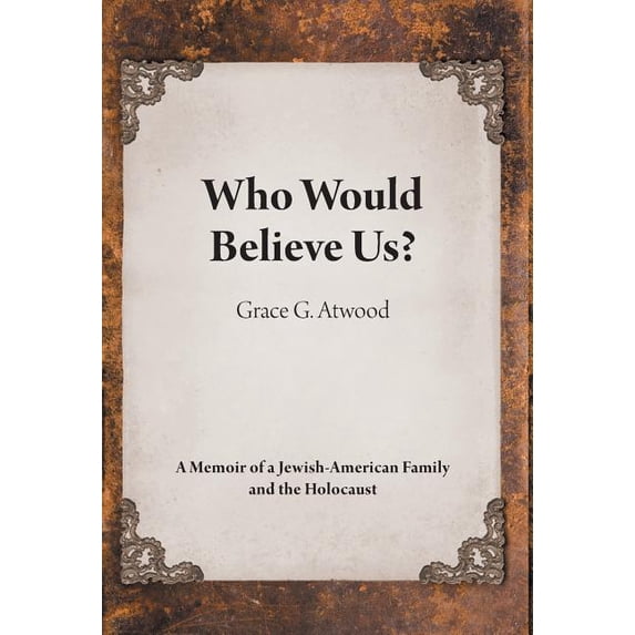 Who Would Believe Us?: A Memoir of a Jewish-American Family and the Holocaust (Hardcover)