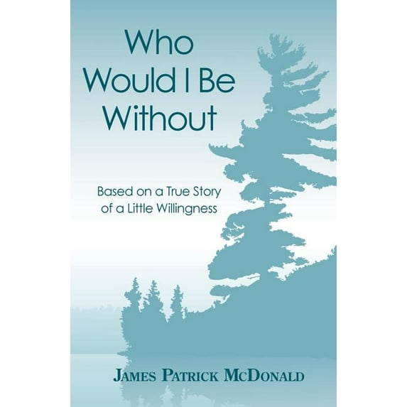 Who Would I Be Without: Based On a True Story of a Little Willingness, (Paperback)