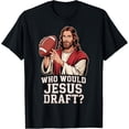 thumbnail image 1 of Who Would Jesus Draft? Christian Football Player Fan Joke T-Shirt, 1 of 8