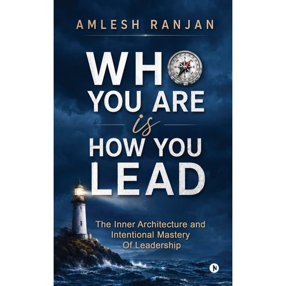 Who You Are is How You Lead: The Inner Architecture and Intentional Mastery Of Leadership, (Paperback)