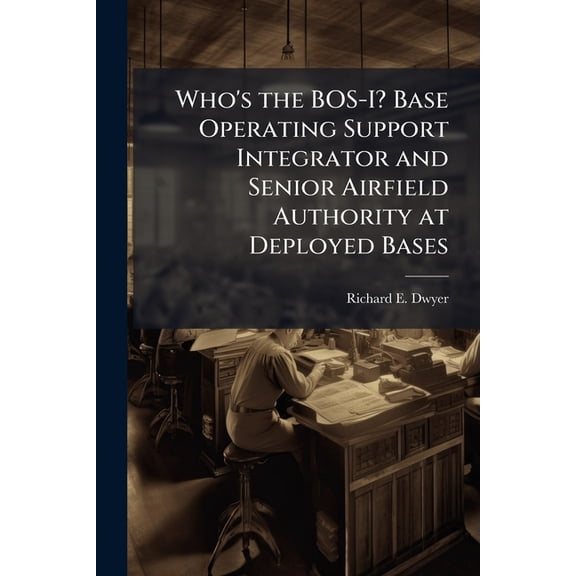 Who's the BOS-I? Base Operating Support Integrator and Senior Airfield Authority at Deployed Bases, (Paperback)