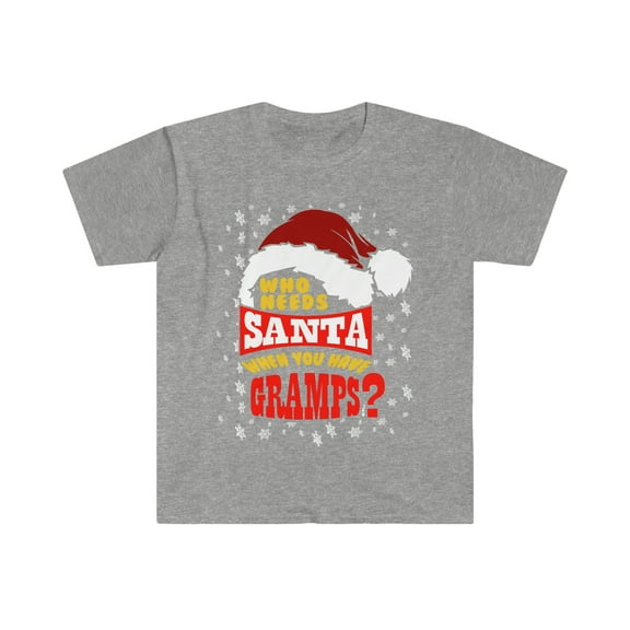 Who needs Santa when you have Gramps Unisex T-shirt S-3XL Christmas