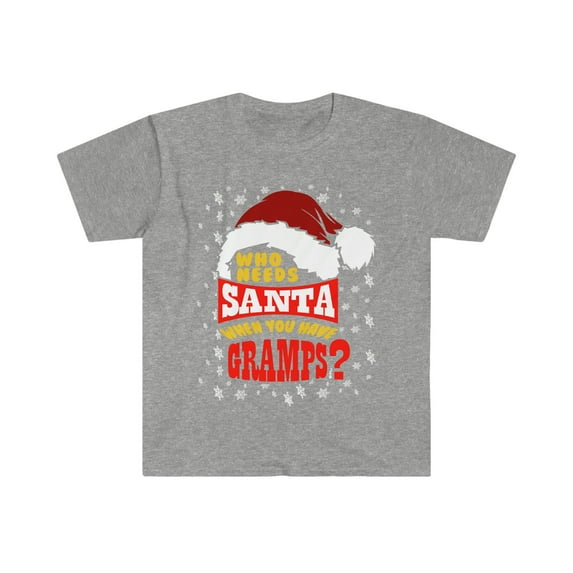 Who needs Santa when you have Gramps Unisex T-shirt S-3XL Christmas