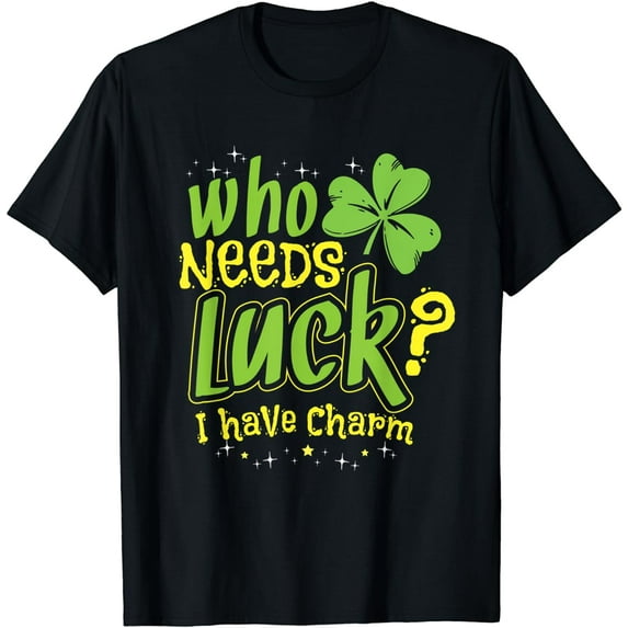 Who needs luck? I have charm Design for Lucky Charm T-Shirt