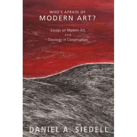 Who's Afraid of Modern Art?: Essays on Modern Art and Theology in Conversation, (Hardcover)