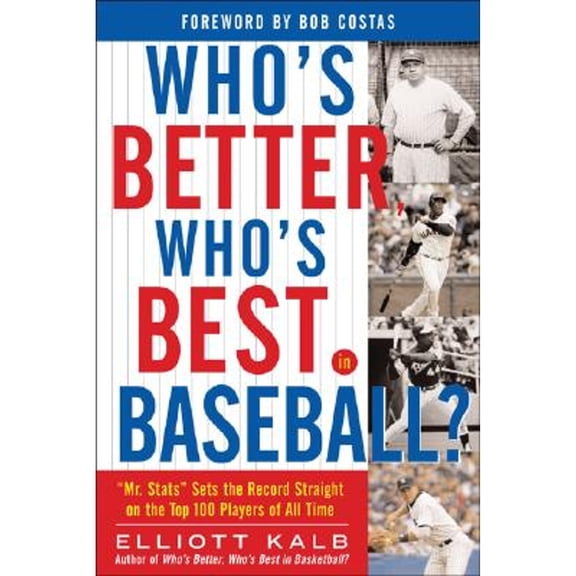 Who's Better, Who's Best in Baseball? : Mr. STATS Sets the Record Straight on the Top 75 Players of All Time