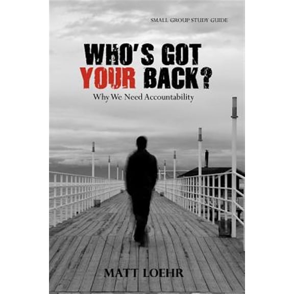 Who's Got Your Back Small Group Study Guide : Why We Need Accountability