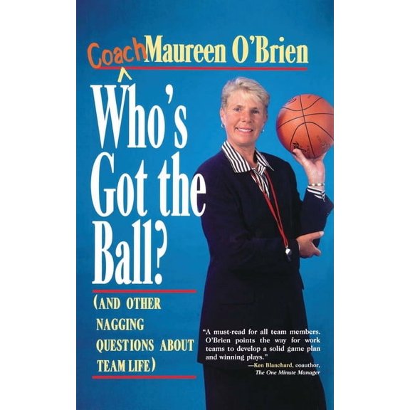Who's Got the Ball? (and Other Nagging Questions about Team Life): A Player's Guide for Work Teams, (Hardcover)