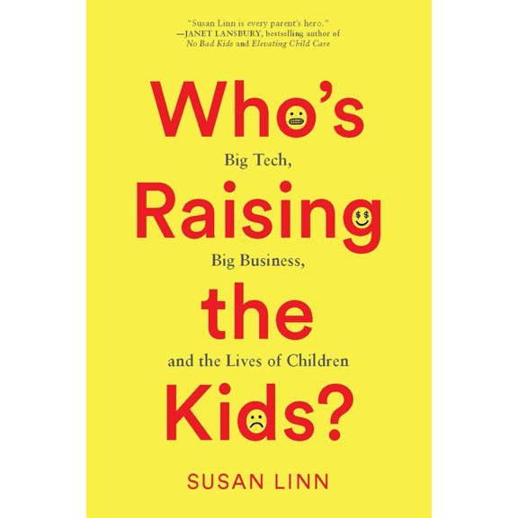 Who's Raising the Kids?: Big Tech, Big Business, and the Lives of Children, (Hardcover)