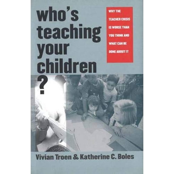 Pre-Owned Who's Teaching Your Children?: Why the Teacher Crisis Is Worse Than You Think and What Can Be Done about It (Hardcover) 0300097417 9780300097412