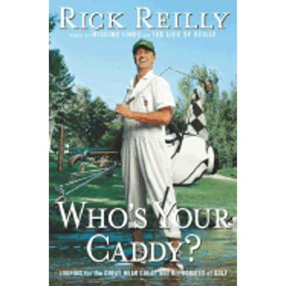 Who's Your Caddy?: Looping for the Great, Near Great, and Reprobates of Golf (Hardcover) by Rick Reilly