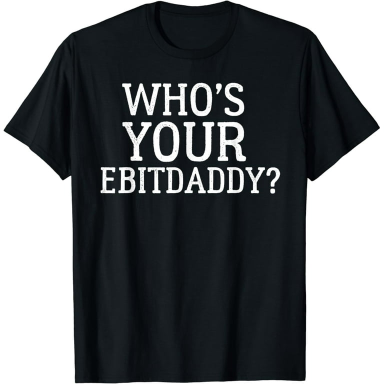 Who's Your Ebitda Daddy? Shirt - Funny Accounting Cpa Pun Who's Your Ebitda Daddy? Shirt - Funny Accounting Cpa Pun