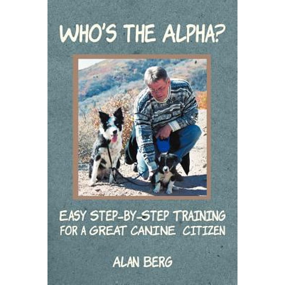 Pre-Owned Who's the Alpha?: Easy Step-By-Step Training for a Great Canine Citizen (Paperback) 1458206521 9781458206527