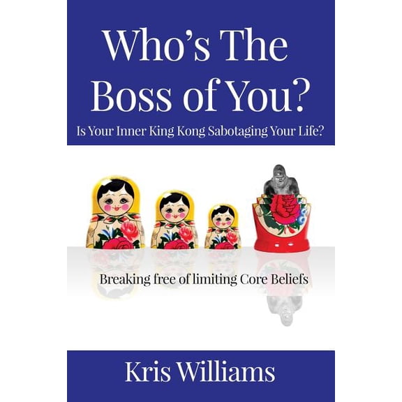 Who's the Boss of You: Is Your Inner King Kong Sabotaging Your Life?, (Paperback)