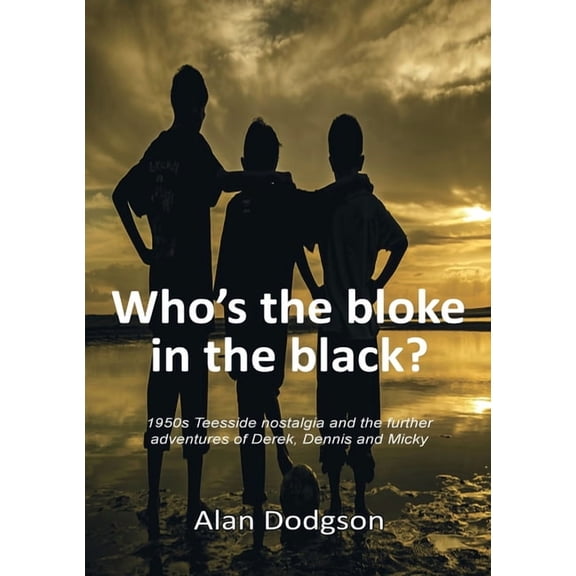 Who's the bloke in the black?: 1950s Teesside nostalgia and the further adventures of Derek, Dennis and Micky, (Paperback)