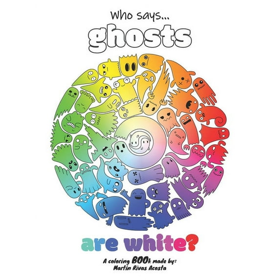 Who says ghosts are white?: A coloring Boo!k