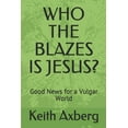 thumbnail image 1 of Who the Blazes Is Jesus?: Good News for a Vulgar World (Paperback) by Keith Axberg, 1 of 1