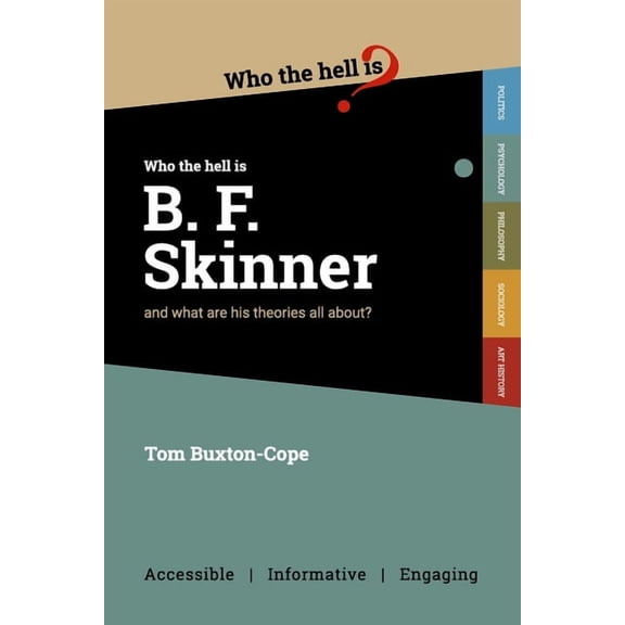 Who the Hell is B.F. Skinner?: And what are his theories all about?