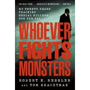 ROBERT K RESSLER; TOM SHACHTMAN; CHARLES SPICER Whoever Fights Monsters: My Twenty Years Tracking Serial Killers for the FBI, (Paperback)