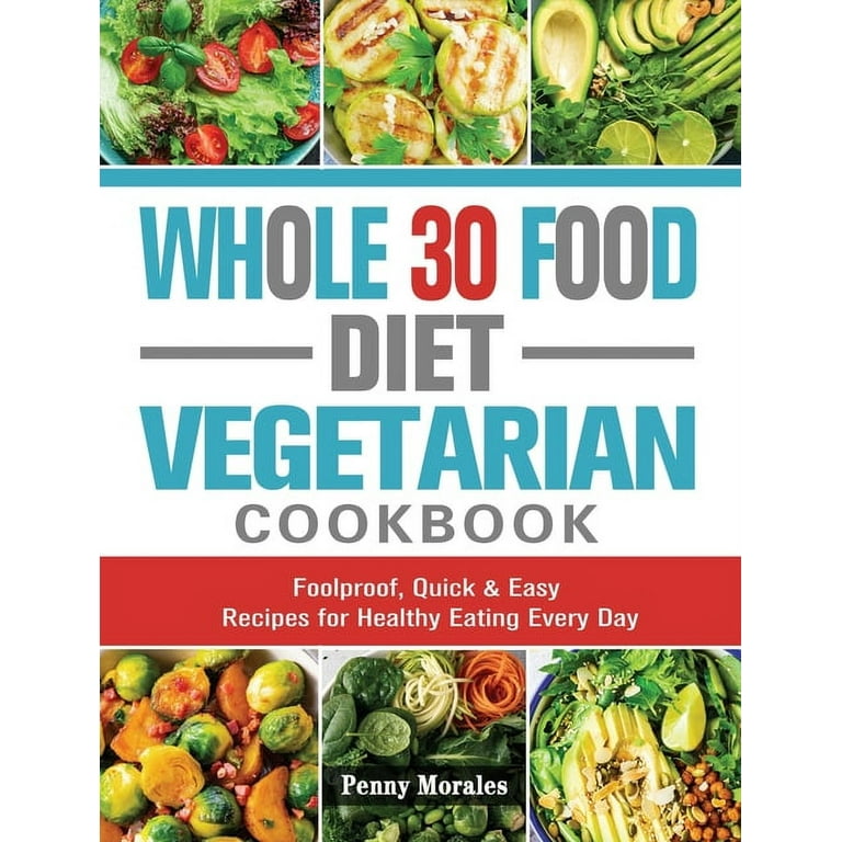 Whole 30 Food Diet Vegetarian Cookbook: Foolproof, Quick & Easy Recipes for  Healthy Eating Every Day (Hardcover) 