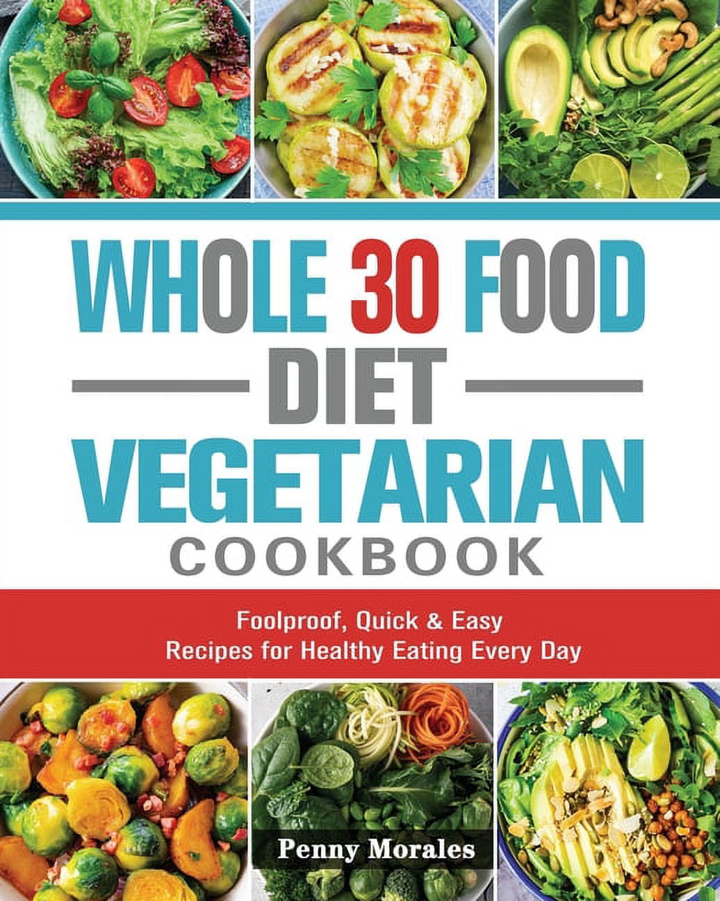 Whole 30 Food Diet Vegetarian Cookbook: Foolproof, Quick &amp; Easy Recipes ...